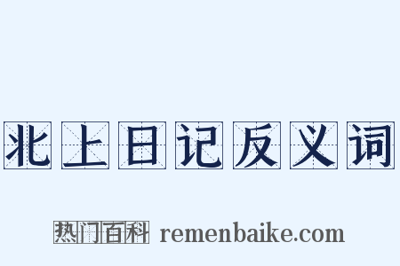 北上日记反义词是什么意思的图片